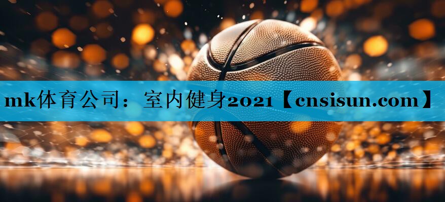 mk体育公司：室内健身2021