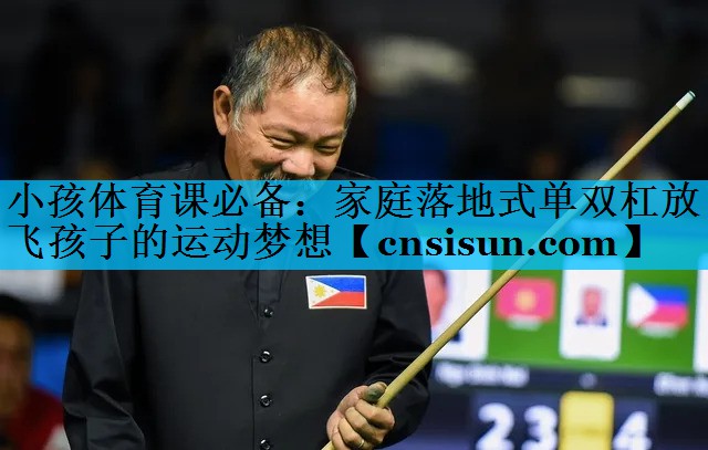 小孩体育课必备：家庭落地式单双杠放飞孩子的运动梦想